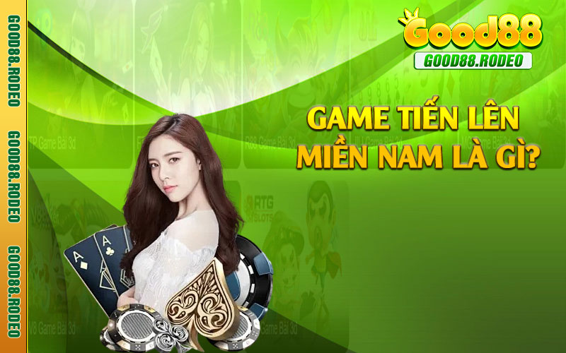 Game tiến lên miền Nam là gì?